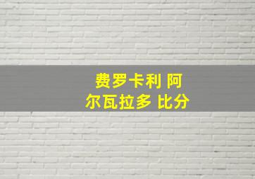 费罗卡利 阿尔瓦拉多 比分